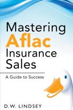 Mastering Aflac Insurance Sales - A Guide to Success af D. W. Lindsey