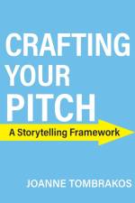 Crafting Your Pitch, A Storytelling Framework af Joanne Tombrakos
