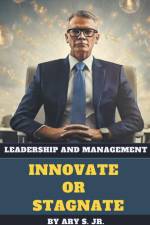 Leadership and Management Innovate or Stagnate af Ary Jr. S.