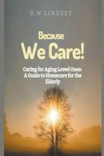 Because We Care! Caring for Aging Loved Ones af D. W. Lindsey