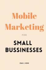 Mobile Marketing for Small Businesses af Craig J. Keene
