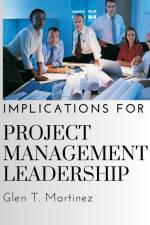 Implications for Project Management Leadership af Glen T. Martinez
