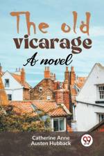 The Old Vicarage A Novel af Austen Hubback Catherine Anne