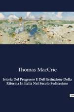Istoria Del Progresso E Dell Estinzione Della Riforma In Italia Nel Secolo Sedicesimo af Thomas Maccrie
