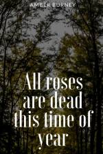 All roses are dead this time of year af Amber Burney
