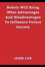 Robots Will Bring What Advantages And Disadvantages af John Lok