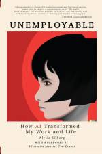 UNEMPLOYABLE, How AI Transformed My Work and Life af Alysia Edith Silberg