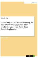 Nachhaltigkeit und Dekarbonisierung im Projektentwicklungsgeschäft. Eine qualitative Analyse am Beispiel der Immobilienbranche af Jasmin Rust