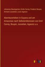 Abenteurerleben in Guyana und am Amazonas nach Selbsterlebnissen von Emil Carrey, Bouyer, Jusselain, Agassiz u.a. af Johannes Baumgarten