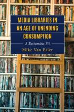 Media Libraries in an Age of Unending Consumption af Mike Van Esler