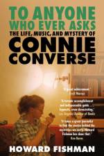 To Anyone Who Ever Asks: The Life, Music, and Mystery of Connie Converse af Howard Fishman