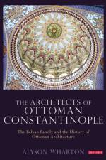 The Architects of Ottoman Constantinople af Alyson Wharton-Durgaryan