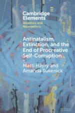 Antinatalism, Extinction, and the End of Procreative Self-Corruption af Matti (Aalto University School of Business) Hayry