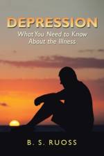 Depression - What You Need to Know About the Illness af B. S. Ruoss