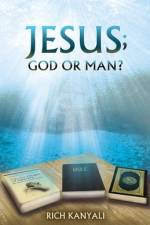 Jesus; God or Man? af Rich Kanyali