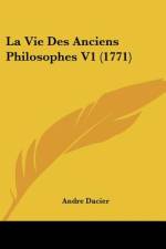 La Vie Des Anciens Philosophes V1 (1771) af Andre Dacier