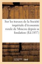 Sur Les Travaux de la Société Impériale d'Économie Rurale de Moscou Depuis Sa Fondation af collectif