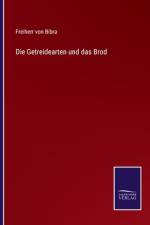 Die Getreidearten und das Brod af Freiherr Von Bibra
