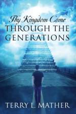 Thy Kingdom Come Through the Generations af Terry L. Mather