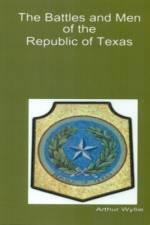 Battles and Men of the Republic of Texas af Arthur Wyllie