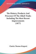 The History, Products And Processes Of The Alkali Trade; Including The Most Recent Improvements (1877) af Charles Thomas Kingzett