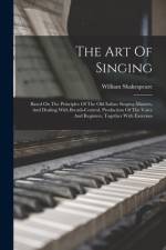 The Art Of Singing: Based On The Principles Of The Old Italian Singing-masters, And Dealing With Breath-control, Production Of The Voice A af William Shakespeare