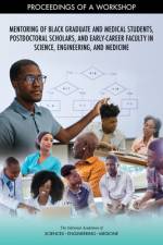 Mentoring of Black Graduate and Medical Students, Postdoctoral Scholars, and Early-Career Faculty in Science, Engineering, and Medicine: Proceedings o af National Academies Of Sciences Engineeri