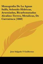 Monografia De La Aguas Sulfo, Selenido Hidricas, Arseniadas, Bicarbonatadas Alcalino-Terreo, Metalicas, De Carratraca (1860) af Jose Salgado Y Guillermo