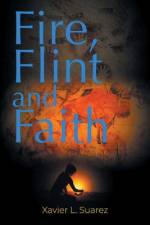 Fire, Flint and Faith af Xavier L. Suarez