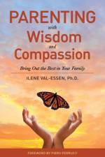 Parenting with Wisdom and Compassion: Bring Out the Best in Your Family af Ilene Val-Essen