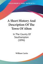 A Short History And Description Of The Town Of Alton af William Curtis