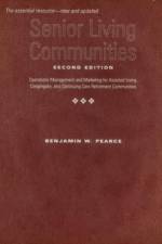 Senior Living Communities: Operations Management and Marketing for Assisted Living, Congregate, and Continuing Care Retirement Communities af Benjamin W. Pearce