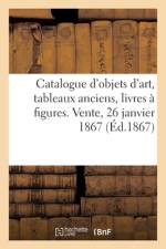 Catalogue d'objets d'art, tableaux anciens, livres a figures. Vente, 26 janvier 1867 af collectif