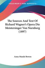 The Sources And Text Of Richard Wagner's Opera Die Meistersinger Von Nurnberg (1897) af Anna Maude Bowen