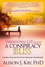 Vibrational UPgrade: A Conspiracy For Your Bliss: Easing Humanity's Evolutionary Transition af Alison J. Kay