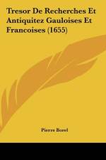 Tresor De Recherches Et Antiquitez Gauloises Et Francoises (1655) af Pierre Borel