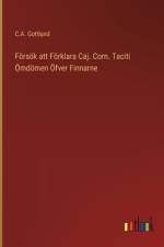 Försök att Förklara Caj. Corn. Taciti Ömdömen Öfver Finnarne af C. A. Gottlund