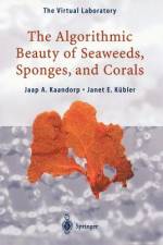 The Algorithmic Beauty of Seaweeds, Sponges and Corals af Janet E. Kübler