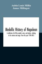 Medallic History Of Napoleon. A Collection Of All The Medals, Coins, And Jettons, Relating To His Actions And Reign. From The Year 1796-1815 af Aubin Louis Millin