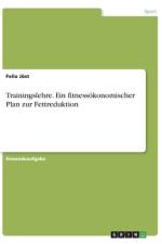 Trainingslehre. Ein fitnessökonomischer Plan zur Fettreduktion af Felix Jöst