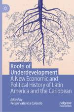 Roots of Underdevelopment af Felipe Valencia Caicedo