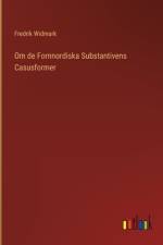 Om de Fornnordiska Substantivens Casusformer af Fredrik Widmark