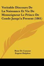 Veritable Discours De La Naissance Et Vie De Monseigneur Le Prince De Conde Jusqu'a Present (1861) af Rene De Cumont