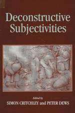 Deconstructive Subjectivities af Simon Critchley