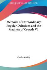 Memoirs of Extraordinary Popular Delusions and the Madness of Crowds V1 af Charles Mackay