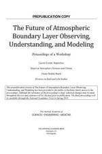 The Future of Atmospheric Boundary Layer Observing, Understanding, and Modeling: Proceedings of a Workshop af National Academies Of Sciences Engineeri