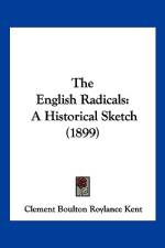 The English Radicals af Clement Boulton Roylance Kent