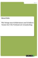 Wie bringt man Schülerinnen und Schülern Tennis bei? Die Vorhand als Grundschlag af Manuel Rothe
