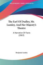 The Earl Of Dudley, Mr. Lumley, And Her Majesty's Theatre af Benjamin Lumley