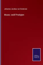 Moses: zwölf Predigten af Johannes Jacobus Van Oosterzee